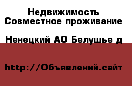 Недвижимость Совместное проживание. Ненецкий АО,Белушье д.